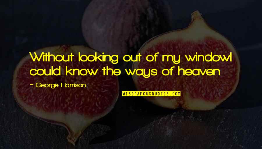 Pokemon Mystery Dungeon Partner Quotes By George Harrison: Without looking out of my windowI could know Pokemon Mystery Dungeon Partner Quotes By George Harrison: Without looking out of my windowI could know