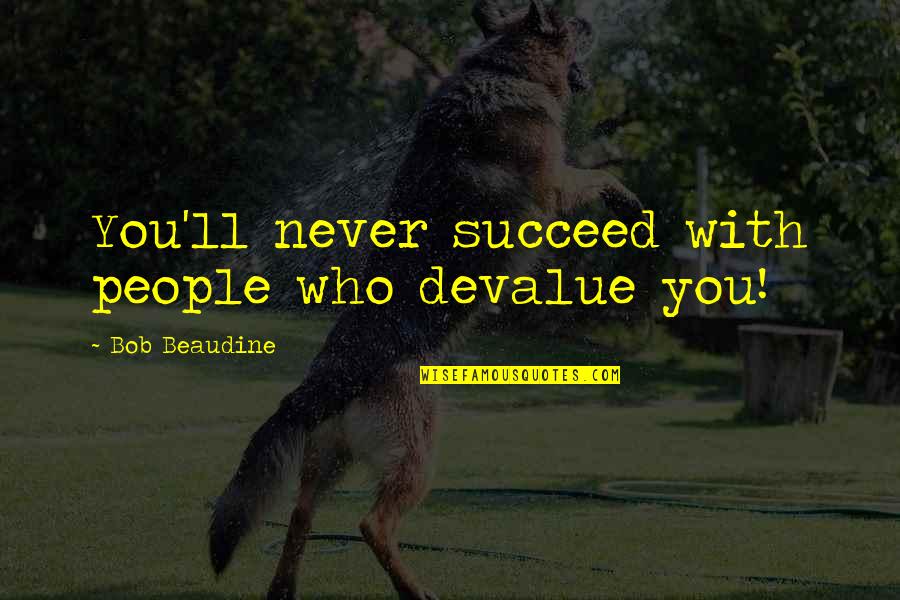 Pokemon Valerie Quotes By Bob Beaudine: You'll never succeed with people who devalue you!