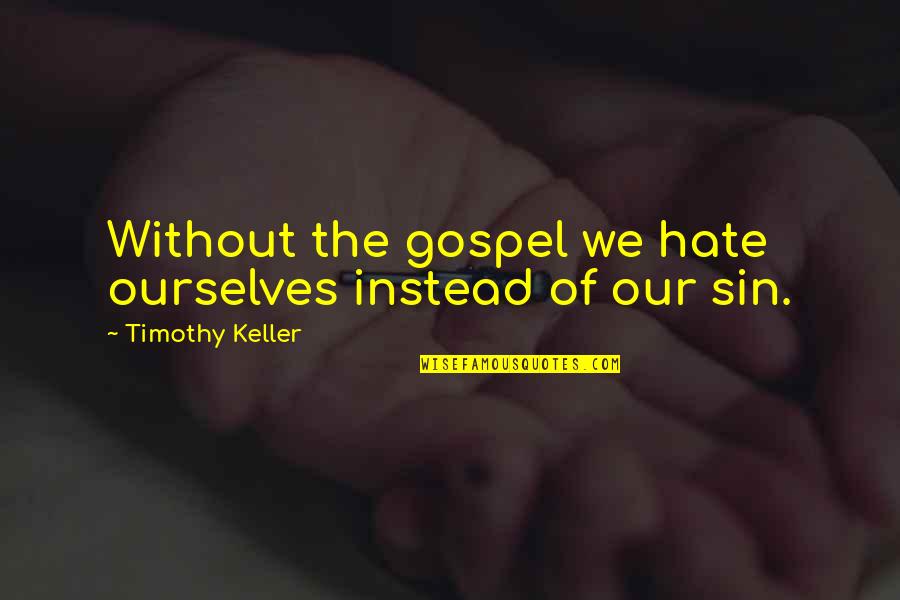 Pokemon Y Quotes By Timothy Keller: Without the gospel we hate ourselves instead of