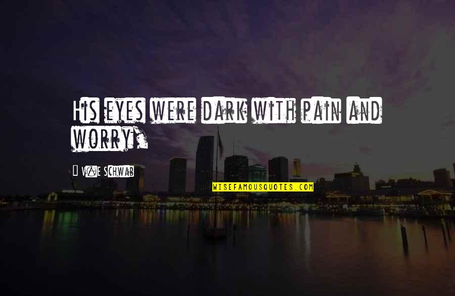 Poker Dealer Quotes By V.E Schwab: His eyes were dark with pain and worry,