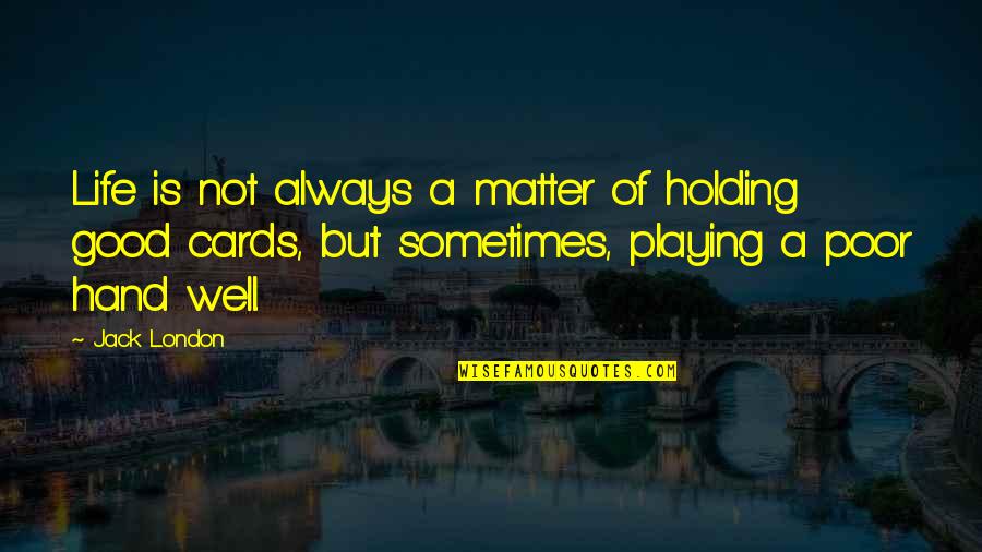 Poker Hand Quotes By Jack London: Life is not always a matter of holding