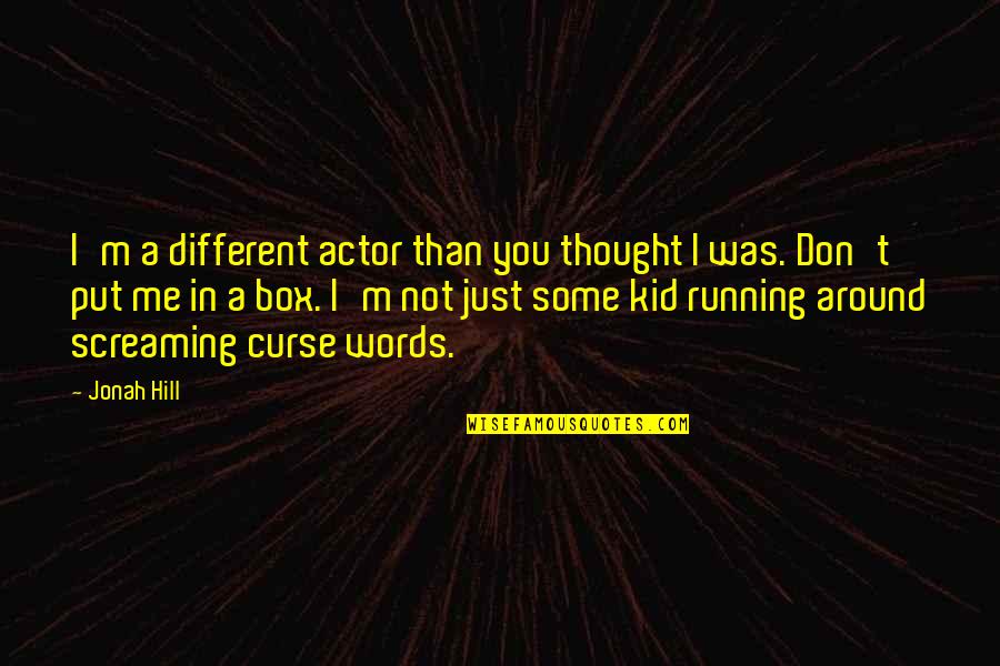 Poker Hand Quotes By Jonah Hill: I'm a different actor than you thought I