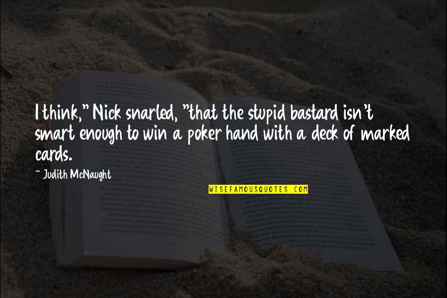Poker Hand Quotes By Judith McNaught: I think," Nick snarled, "that the stupid bastard