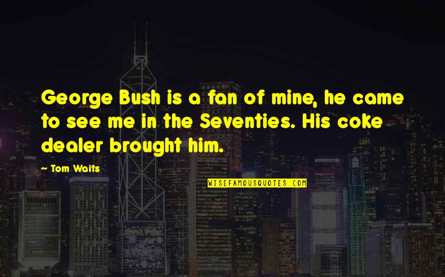 Poker Machines Quotes By Tom Waits: George Bush is a fan of mine, he