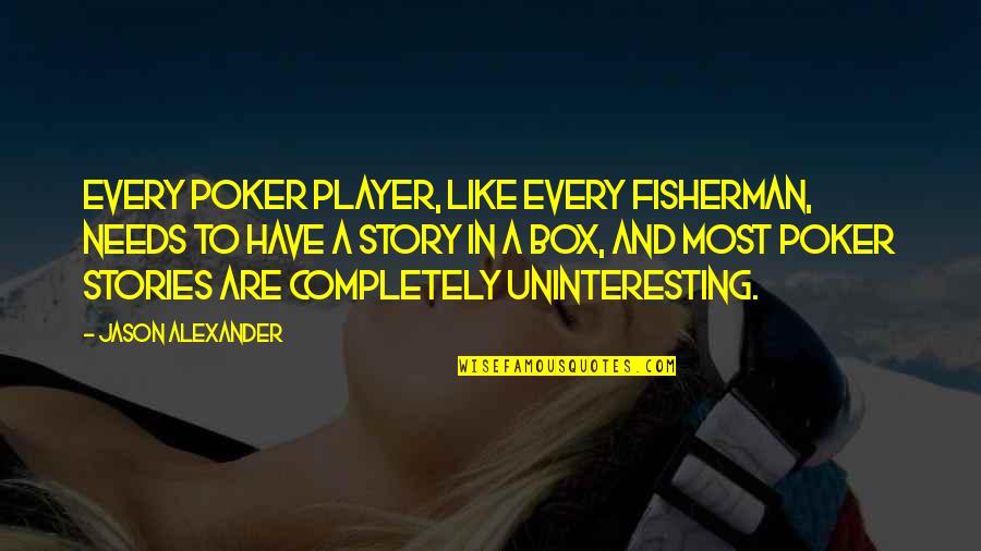 Poker Player Quotes By Jason Alexander: Every poker player, like every fisherman, needs to