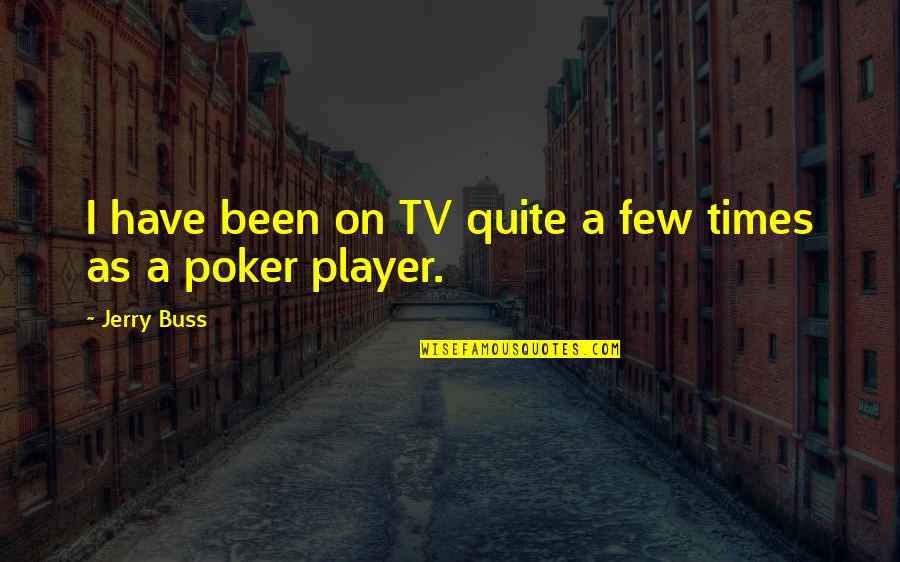 Poker Player Quotes By Jerry Buss: I have been on TV quite a few