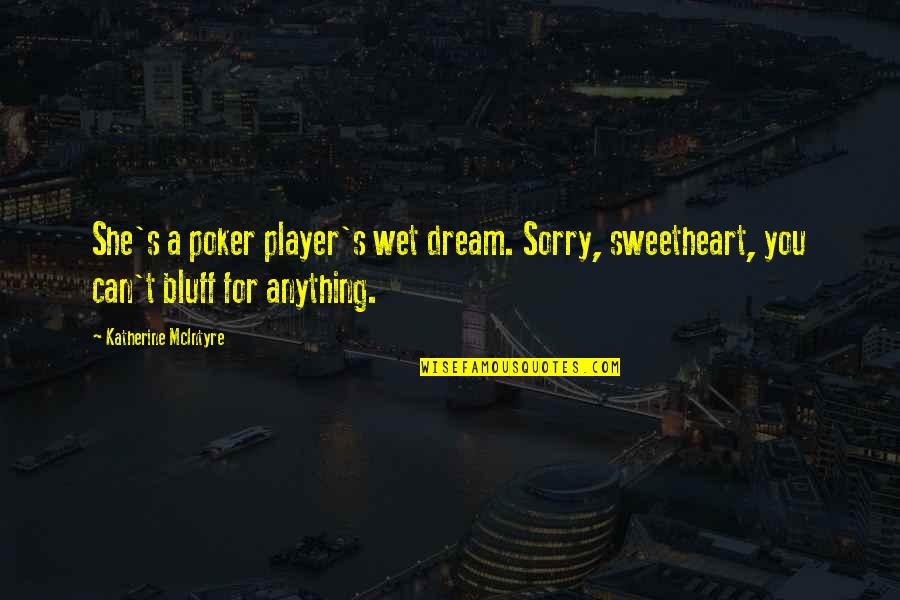 Poker Player Quotes By Katherine McIntyre: She's a poker player's wet dream. Sorry, sweetheart,