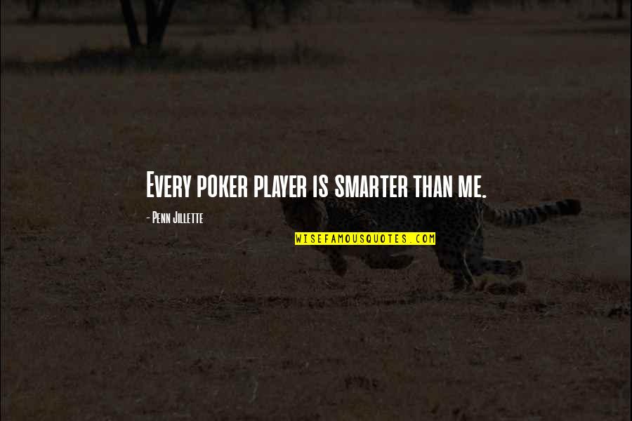 Poker Player Quotes By Penn Jillette: Every poker player is smarter than me.