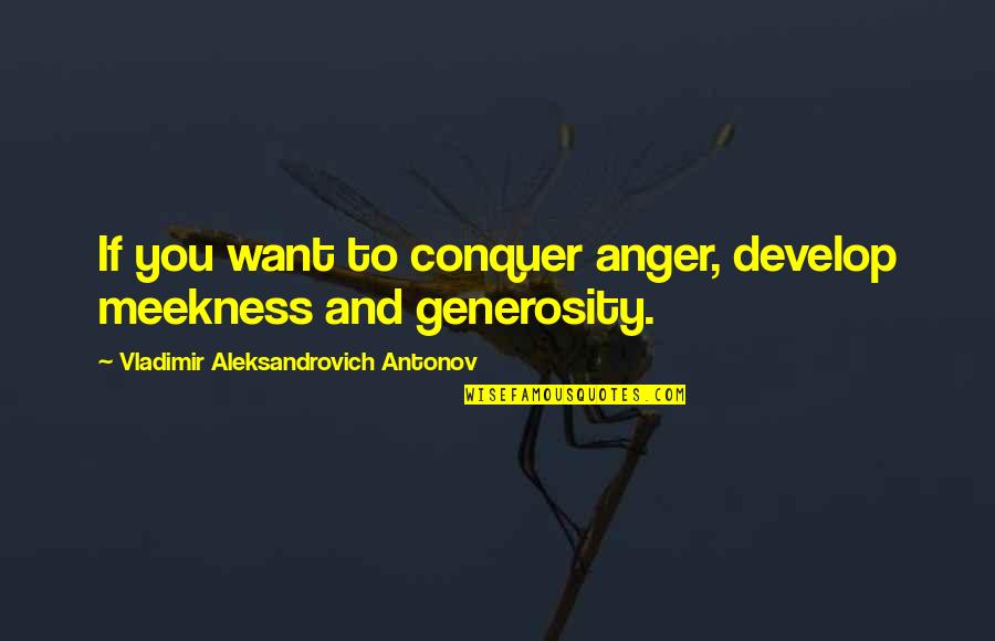 Poker Player Quotes By Vladimir Aleksandrovich Antonov: If you want to conquer anger, develop meekness