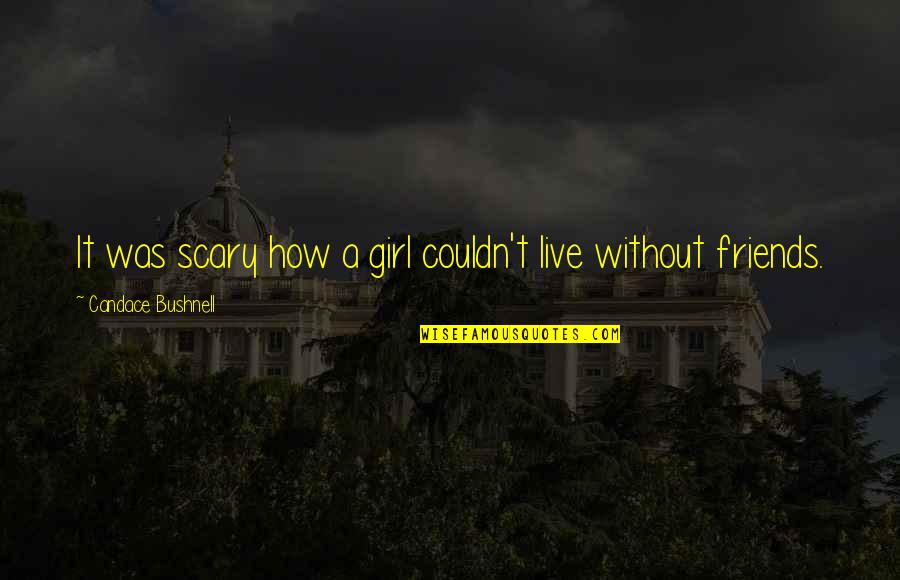 Pokes Quotes By Candace Bushnell: It was scary how a girl couldn't live Pokes Quotes By Candace Bushnell: It was scary how a girl couldn't live