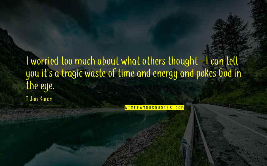 Pokes Quotes By Jan Karon: I worried too much about what others thought Pokes Quotes By Jan Karon: I worried too much about what others thought
