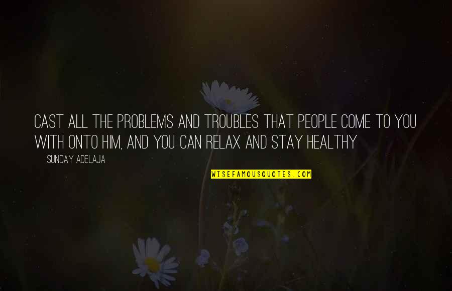 Pokes Quotes By Sunday Adelaja: Cast all the problems and troubles that people Pokes Quotes By Sunday Adelaja: Cast all the problems and troubles that people