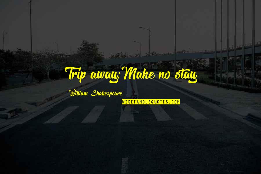 Poket Quotes By William Shakespeare: Trip away;Make no stay