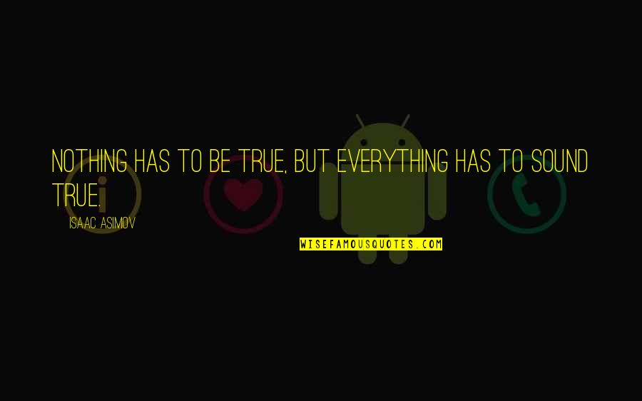 Poketown Quotes By Isaac Asimov: Nothing has to be true, but everything has Poketown Quotes By Isaac Asimov: Nothing has to be true, but everything has