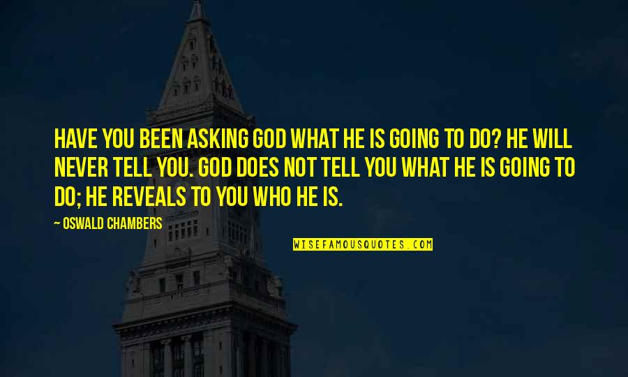 Pokey Game Quotes By Oswald Chambers: Have you been asking God what He is Pokey Game Quotes By Oswald Chambers: Have you been asking God what He is