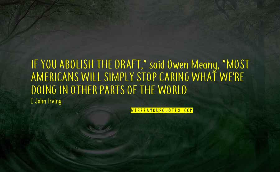 Pokey Mom Quotes By John Irving: IF YOU ABOLISH THE DRAFT," said Owen Meany,