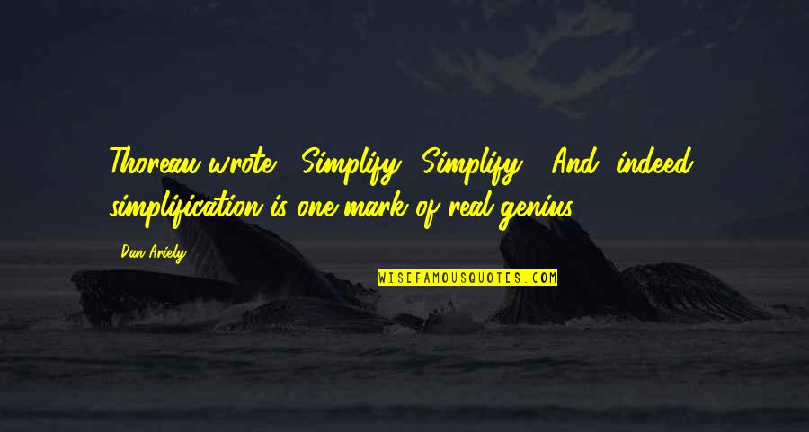 Pokey Quotes By Dan Ariely: Thoreau wrote, "Simplify! Simplify!" And, indeed, simplification is