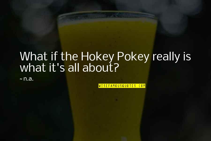 Pokey Quotes By N.a.: What if the Hokey Pokey really is what