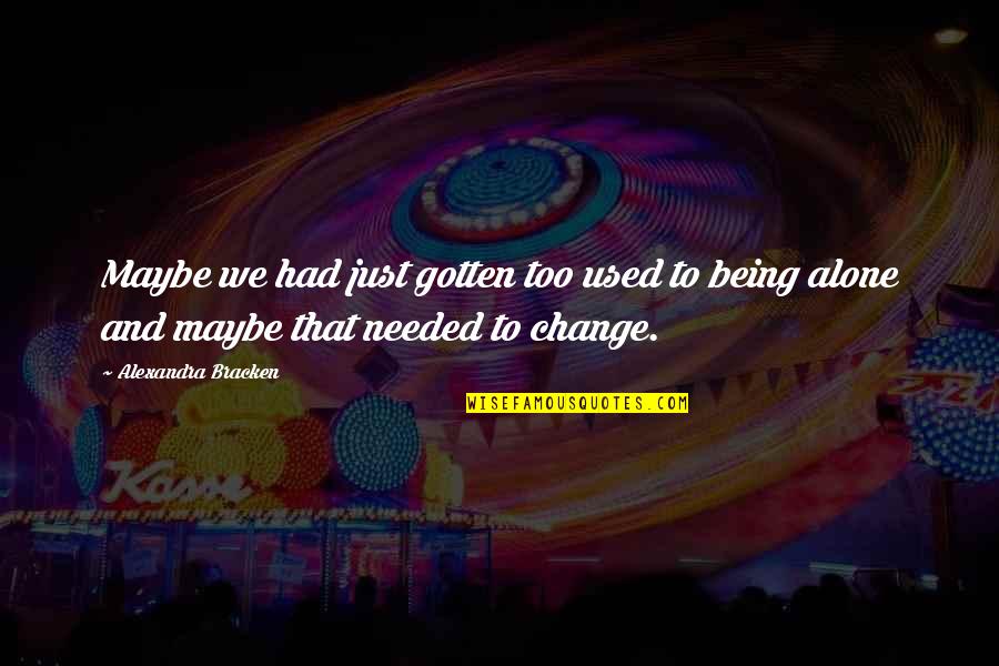 Pokharel Ishwor Quotes By Alexandra Bracken: Maybe we had just gotten too used to Pokharel Ishwor Quotes By Alexandra Bracken: Maybe we had just gotten too used to