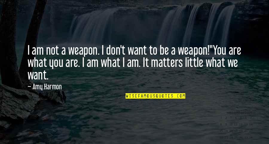 Pokhareli Quotes By Amy Harmon: I am not a weapon. I don't want Pokhareli Quotes By Amy Harmon: I am not a weapon. I don't want