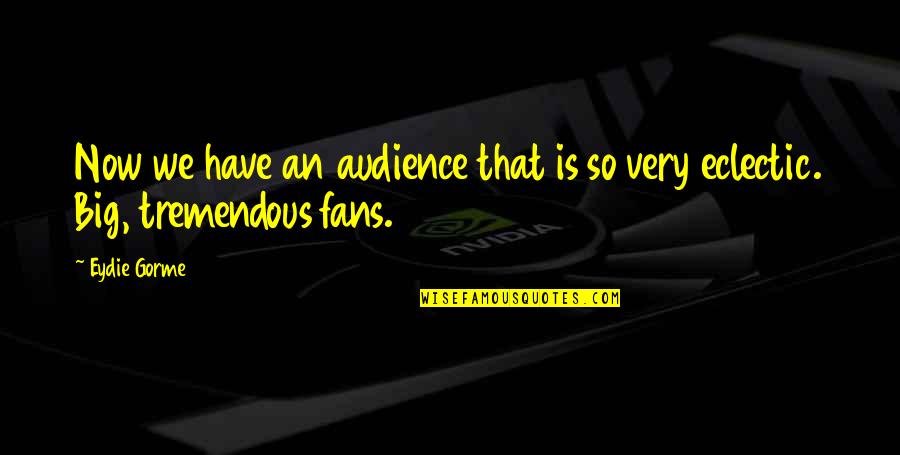 Pokhareli Quotes By Eydie Gorme: Now we have an audience that is so