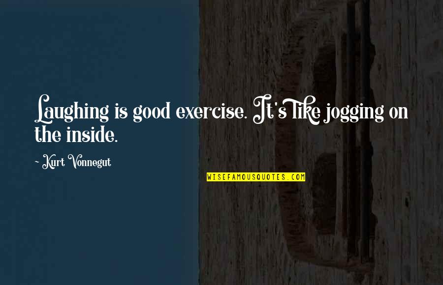 Pokhareli Quotes By Kurt Vonnegut: Laughing is good exercise. It's like jogging on Pokhareli Quotes By Kurt Vonnegut: Laughing is good exercise. It's like jogging on