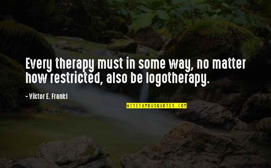 Pokhareli Quotes By Viktor E. Frankl: Every therapy must in some way, no matter