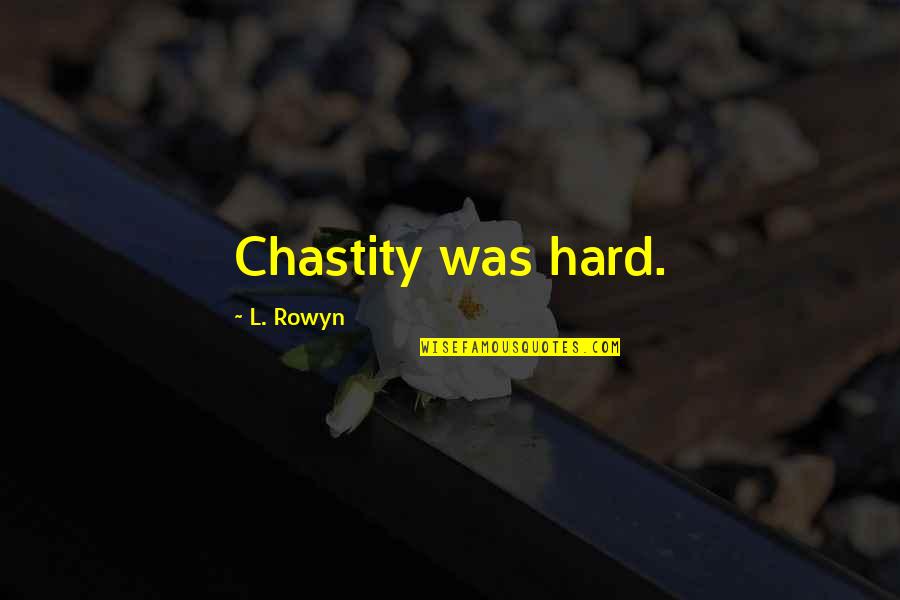 Pokiain Quotes By L. Rowyn: Chastity was hard. Pokiain Quotes By L. Rowyn: Chastity was hard.