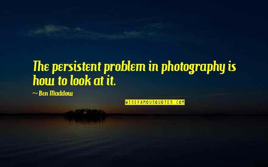 Pokidat Quotes By Ben Maddow: The persistent problem in photography is how to