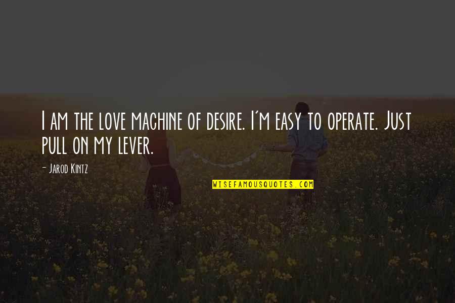 Pokidat Quotes By Jarod Kintz: I am the love machine of desire. I'm