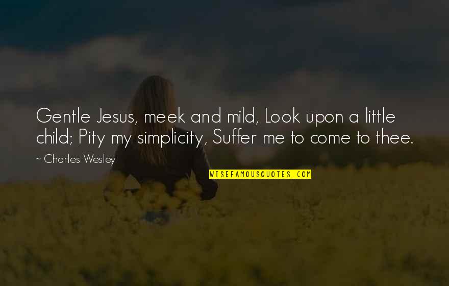 Poking A Bear Quotes By Charles Wesley: Gentle Jesus, meek and mild, Look upon a