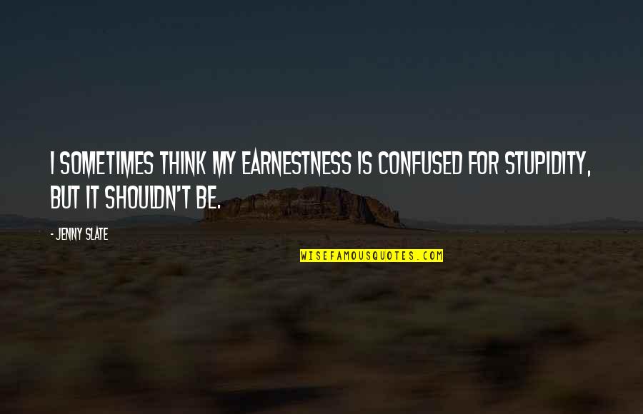 Poking Nose In Others Business Quotes By Jenny Slate: I sometimes think my earnestness is confused for