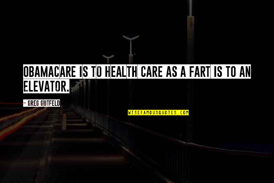 Poking Nose Quotes By Greg Gutfeld: ObamaCare is to health care as a fart