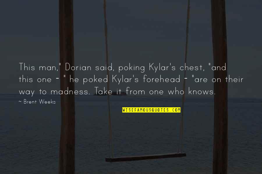 Poking Quotes By Brent Weeks: This man," Dorian said, poking Kylar's chest, "and