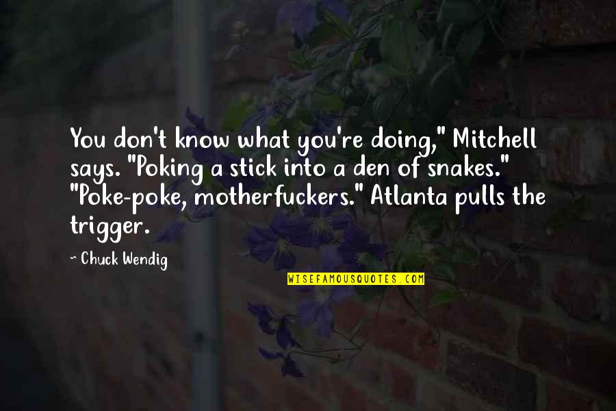 Poking Quotes By Chuck Wendig: You don't know what you're doing," Mitchell says. Poking Quotes By Chuck Wendig: You don't know what you're doing," Mitchell says.