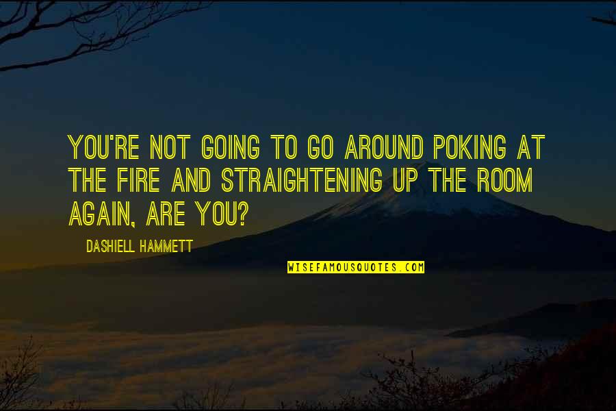 Poking Quotes By Dashiell Hammett: You're not going to go around poking at Poking Quotes By Dashiell Hammett: You're not going to go around poking at