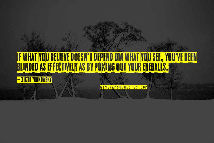 Poking Quotes By Eliezer Yudkowsky: If what you believe doesn't depend om what Poking Quotes By Eliezer Yudkowsky: If what you believe doesn't depend om what