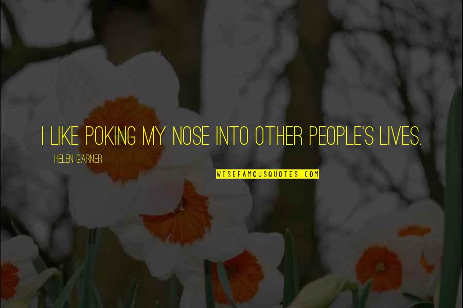 Poking Quotes By Helen Garner: I like poking my nose into other people's Poking Quotes By Helen Garner: I like poking my nose into other people's