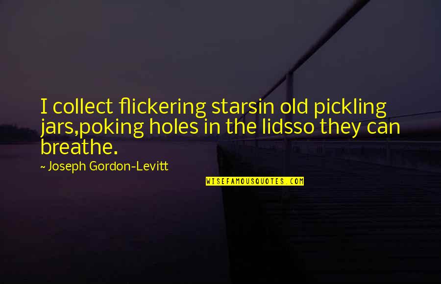 Poking Quotes By Joseph Gordon-Levitt: I collect flickering starsin old pickling jars,poking holes