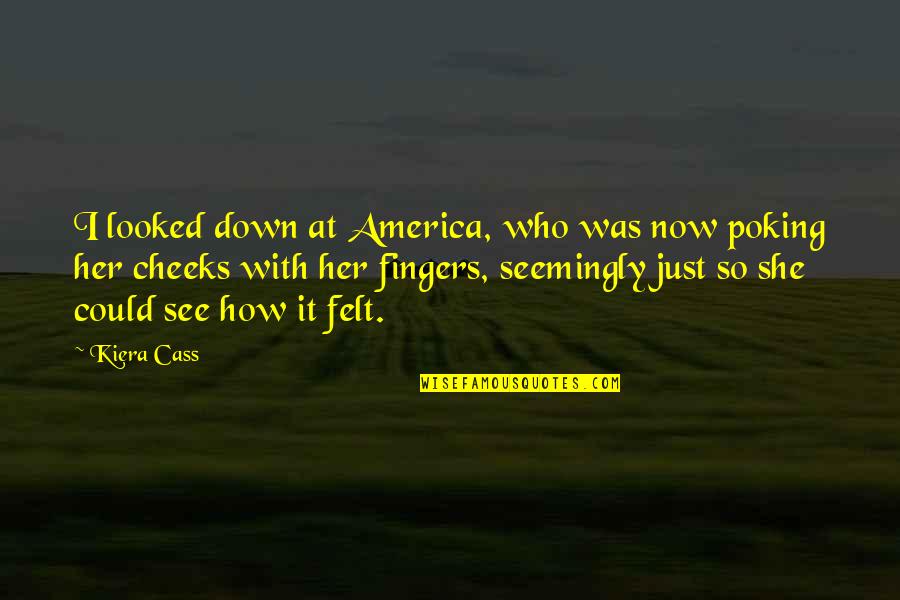 Poking Quotes By Kiera Cass: I looked down at America, who was now Poking Quotes By Kiera Cass: I looked down at America, who was now