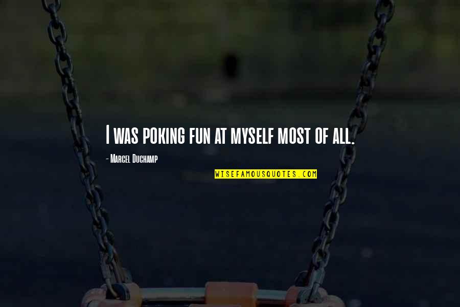 Poking Quotes By Marcel Duchamp: I was poking fun at myself most of Poking Quotes By Marcel Duchamp: I was poking fun at myself most of
