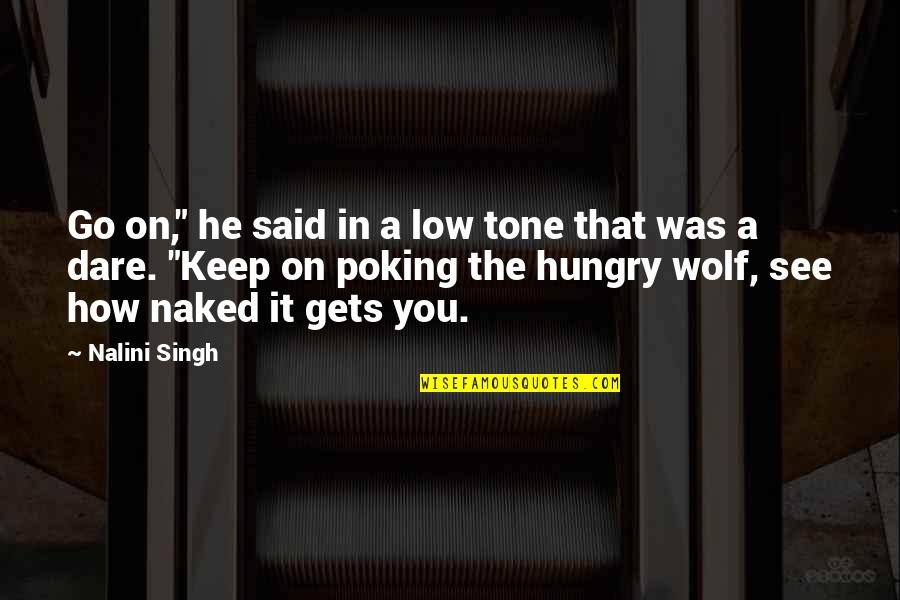 Poking Quotes By Nalini Singh: Go on," he said in a low tone Poking Quotes By Nalini Singh: Go on," he said in a low tone