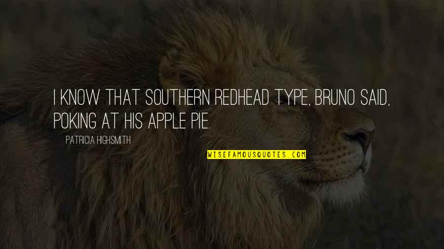 Poking Quotes By Patricia Highsmith: I know that Southern redhead type, Bruno said, Poking Quotes By Patricia Highsmith: I know that Southern redhead type, Bruno said,
