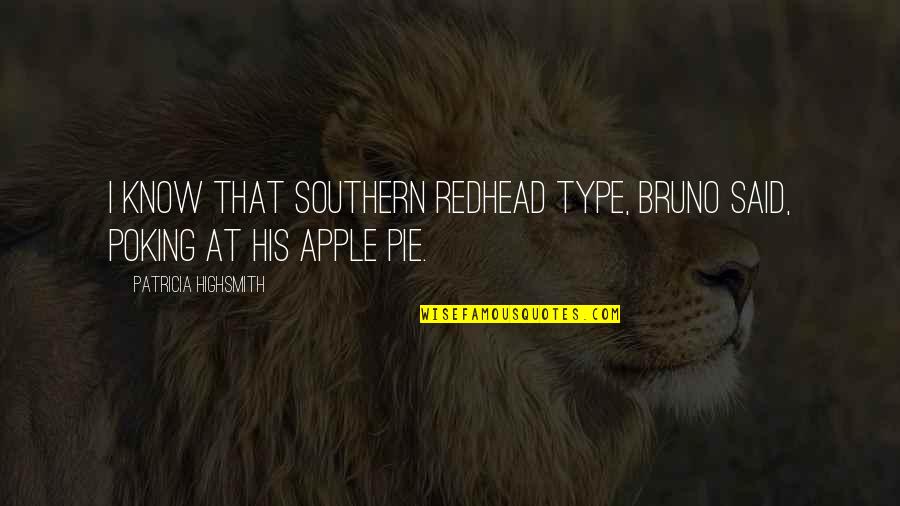 Poking Quotes By Patricia Highsmith: I know that Southern redhead type, Bruno said,