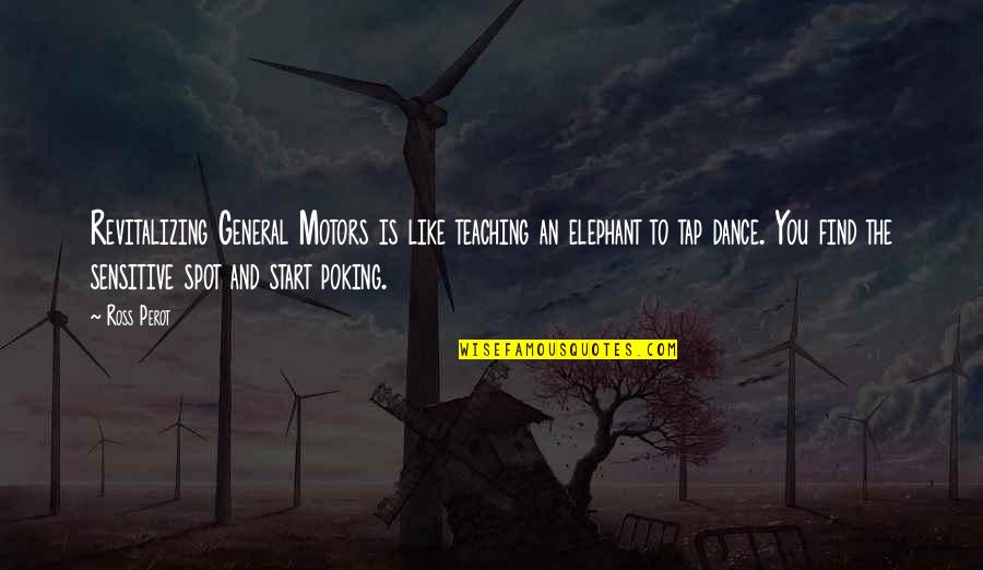 Poking Quotes By Ross Perot: Revitalizing General Motors is like teaching an elephant Poking Quotes By Ross Perot: Revitalizing General Motors is like teaching an elephant