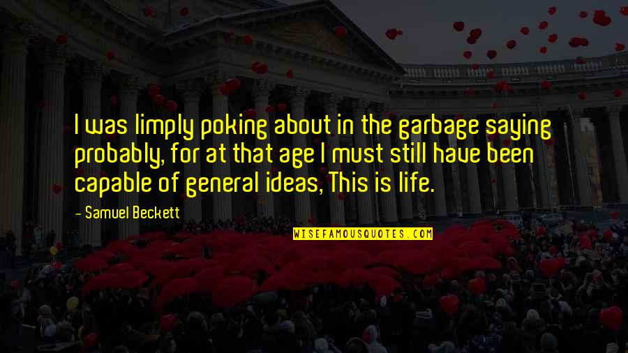 Poking Quotes By Samuel Beckett: I was limply poking about in the garbage Poking Quotes By Samuel Beckett: I was limply poking about in the garbage
