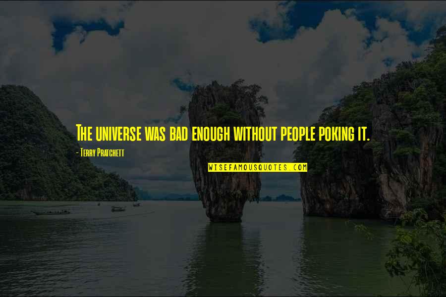 Poking Quotes By Terry Pratchett: The universe was bad enough without people poking Poking Quotes By Terry Pratchett: The universe was bad enough without people poking