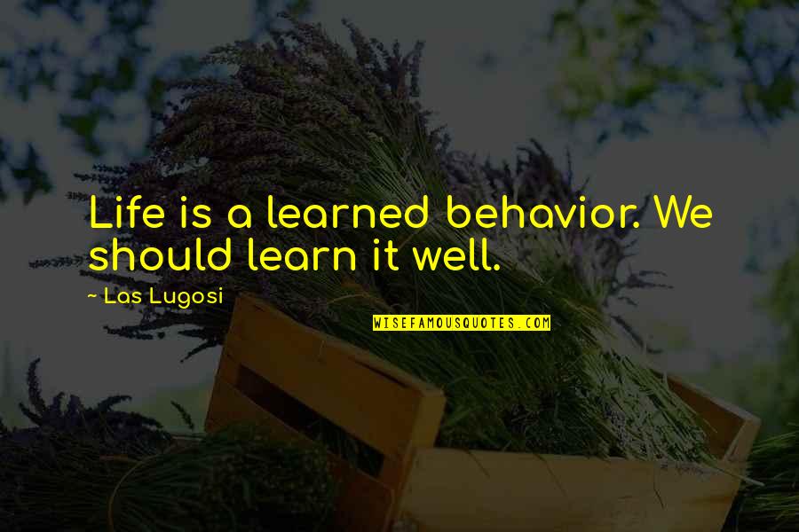 Pokiwar 2 Quotes By Las Lugosi: Life is a learned behavior. We should learn Pokiwar 2 Quotes By Las Lugosi: Life is a learned behavior. We should learn