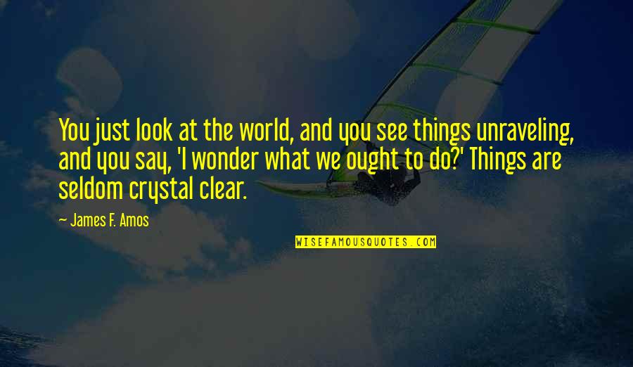 Pokiwar Trung Quotes By James F. Amos: You just look at the world, and you