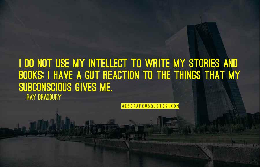 Poklep V N Quotes By Ray Bradbury: I do not use my intellect to write